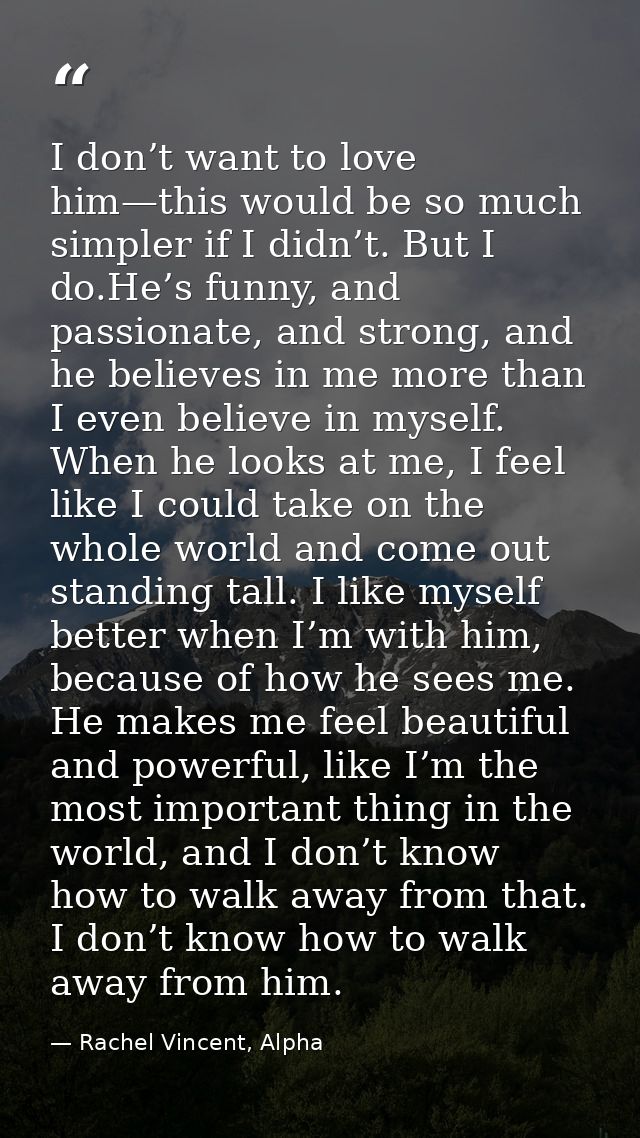 I don’t want to love him—this would be so much simpler if I didn’t. But I do.He’s funny, and passionate, and strong, and — Rachel Vincent, Alpha