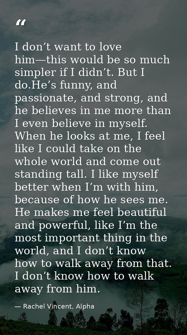 I don’t want to love him—this would be so much simpler if I didn’t. But I do.He’s funny, and passionate, and strong, and — Rachel Vincent, Alpha