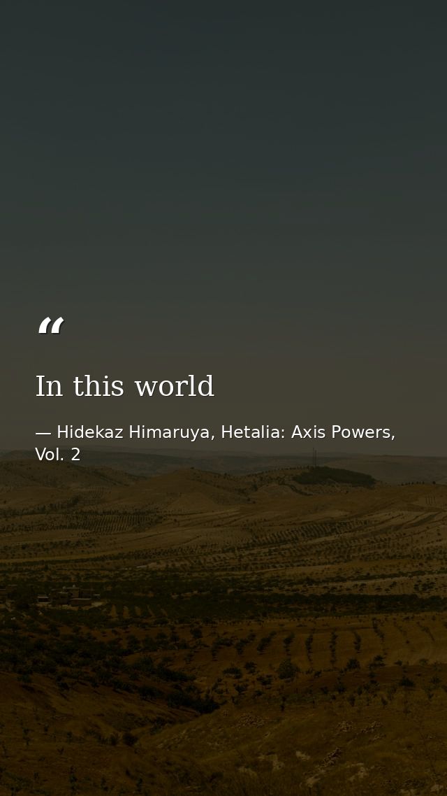 In this world — Hidekaz Himaruya, Hetalia: Axis Powers, Vol. 2