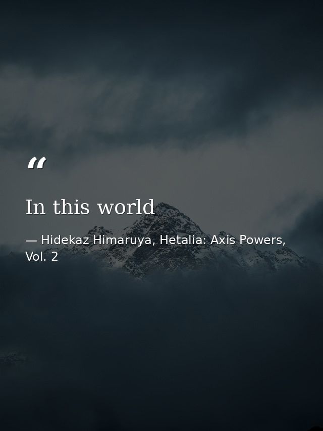 In this world — Hidekaz Himaruya, Hetalia: Axis Powers, Vol. 2