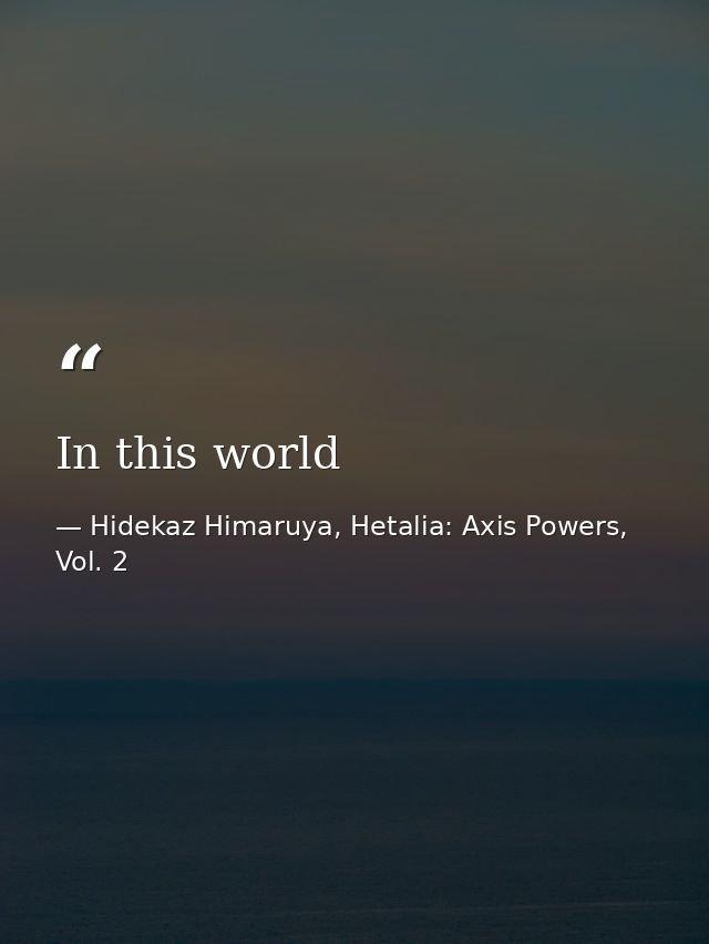 In this world — Hidekaz Himaruya, Hetalia: Axis Powers, Vol. 2