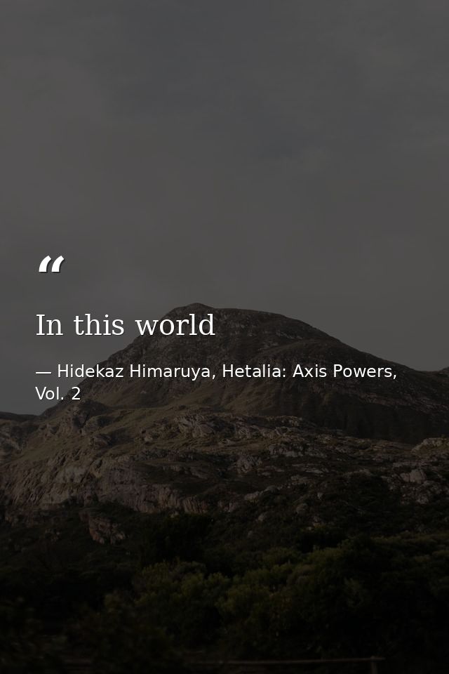 In this world — Hidekaz Himaruya, Hetalia: Axis Powers, Vol. 2