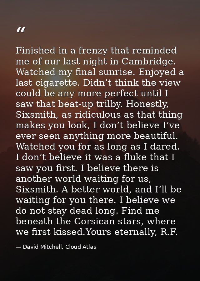 Finished in a frenzy that reminded me of our last night in Cambridge. Watched my final sunrise. Enjoyed a last cigarette — David Mitchell, Cloud Atlas