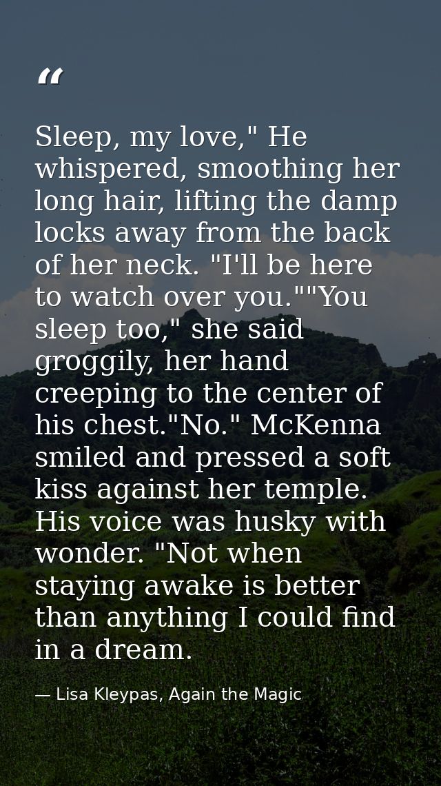 Sleep, my love," He whispered, smoothing her long hair, lifting the damp locks away from the back of her neck. "I'll be  — Lisa Kleypas, Again the Magic