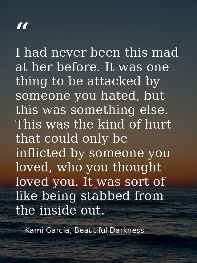 I had never been this mad at her before. It was one thing to be attacked by someone you hated, but this was something el — Kami Garcia, Beautiful Darkness