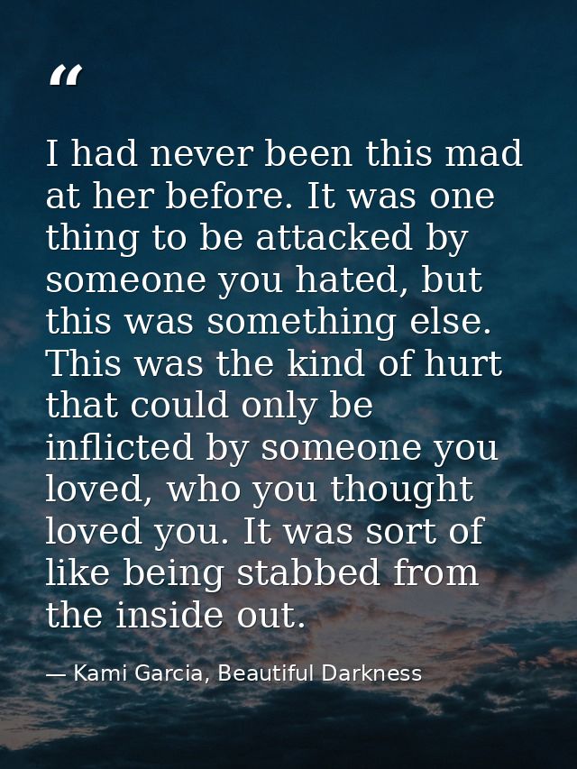 I had never been this mad at her before. It was one thing to be attacked by someone you hated, but this was something el — Kami Garcia, Beautiful Darkness