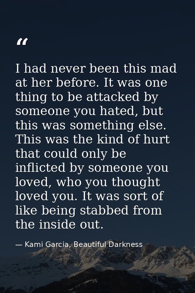 I had never been this mad at her before. It was one thing to be attacked by someone you hated, but this was something el — Kami Garcia, Beautiful Darkness