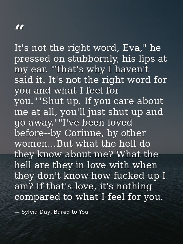 It's not the right word, Eva," he pressed on stubbornly, his lips at my ear. "That's why I haven't said it. It's not the — Sylvia Day, Bared to You
