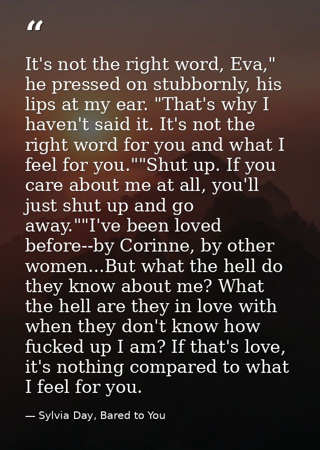 It's not the right word, Eva," he pressed on stubbornly, his lips at my ear. "That's why I haven't said it. It's not the — Sylvia Day, Bared to You