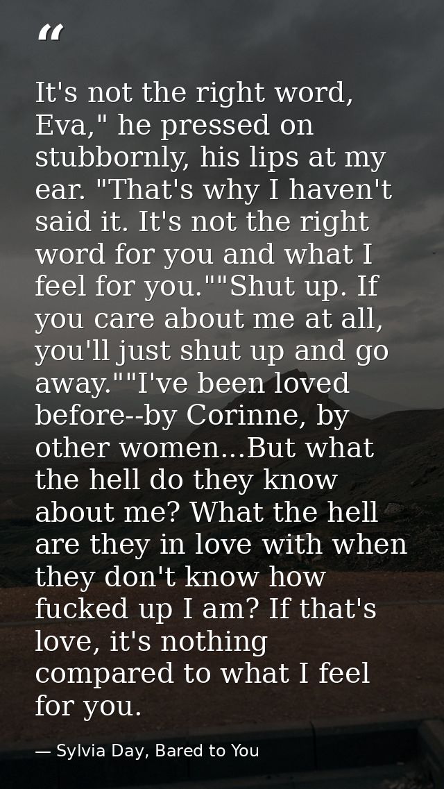 It's not the right word, Eva," he pressed on stubbornly, his lips at my ear. "That's why I haven't said it. It's not the — Sylvia Day, Bared to You