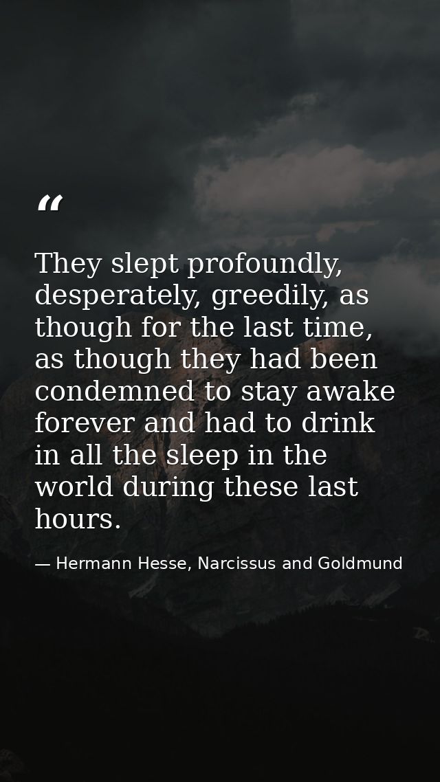 They slept profoundly, desperately, greedily, as though for the last time, as though they had been condemned to stay awa — Hermann Hesse, Narcissus and Goldmund