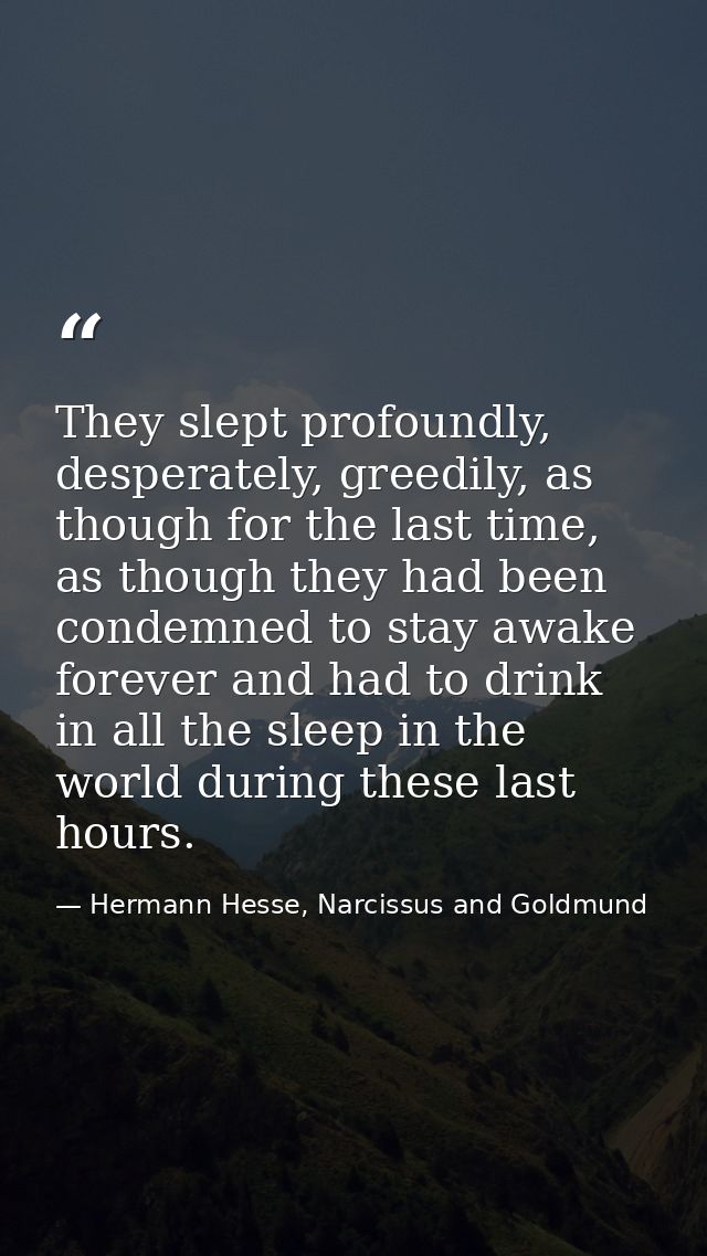 They slept profoundly, desperately, greedily, as though for the last time, as though they had been condemned to stay awa — Hermann Hesse, Narcissus and Goldmund