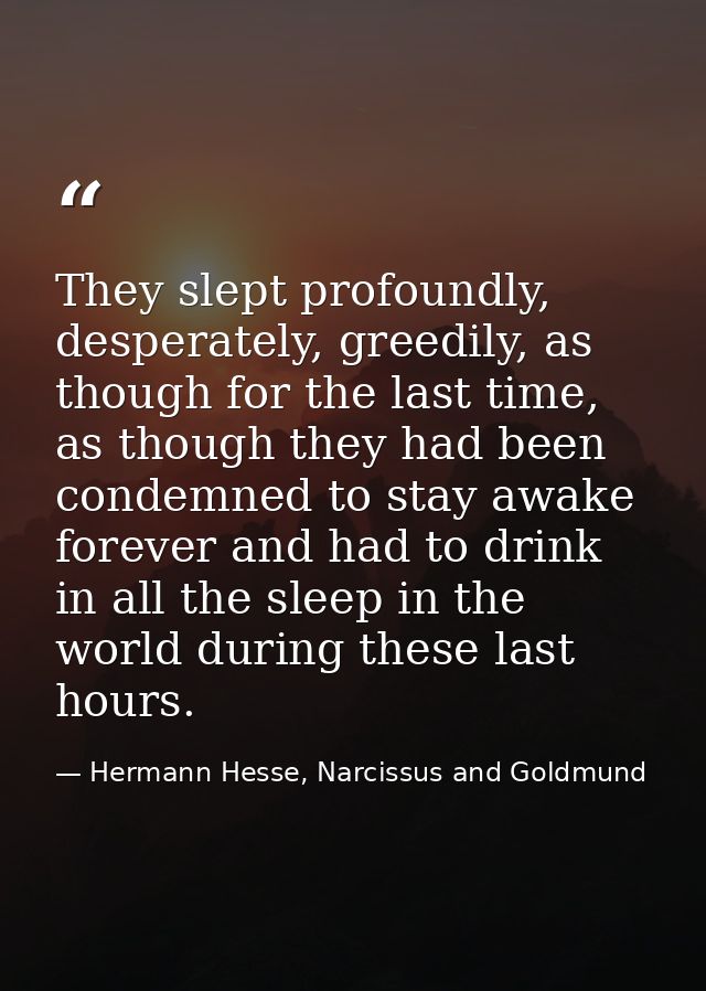 They slept profoundly, desperately, greedily, as though for the last time, as though they had been condemned to stay awa — Hermann Hesse, Narcissus and Goldmund