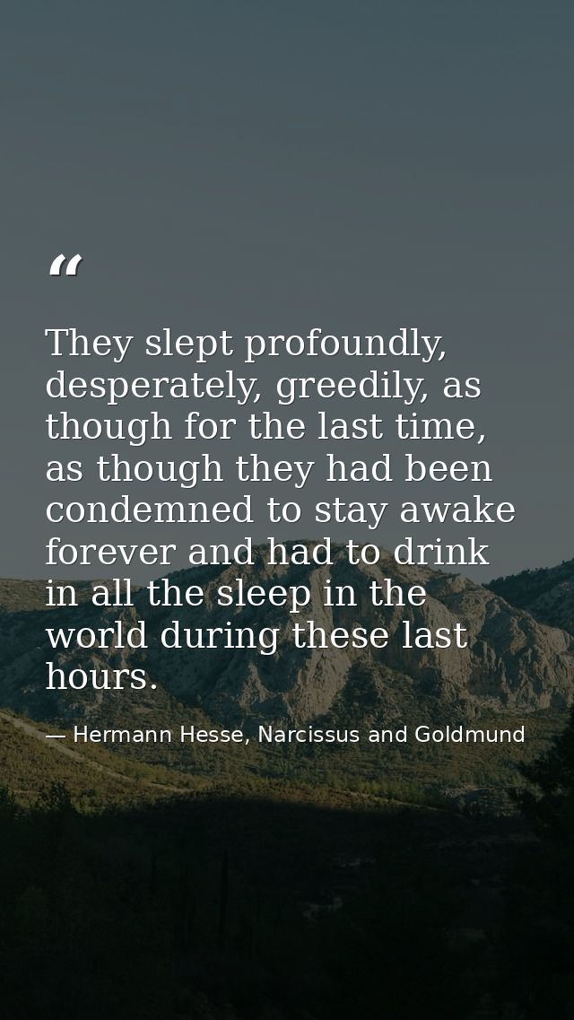 They slept profoundly, desperately, greedily, as though for the last time, as though they had been condemned to stay awa — Hermann Hesse, Narcissus and Goldmund