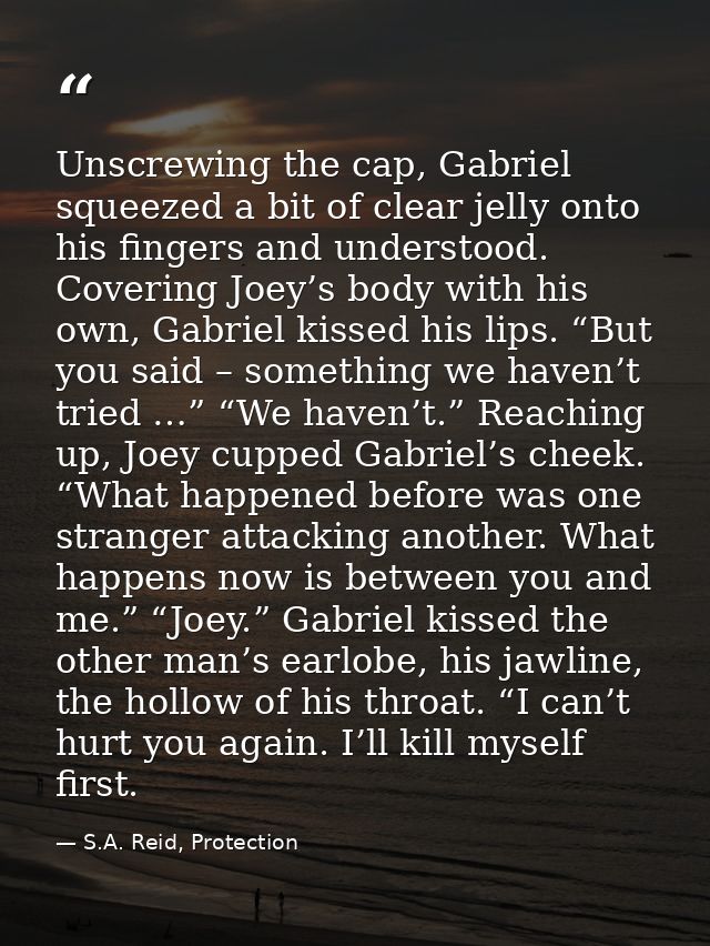 Unscrewing the cap, Gabriel squeezed a bit of clear jelly onto his fingers and understood. Covering Joey’s body with his — S.A. Reid, Protection