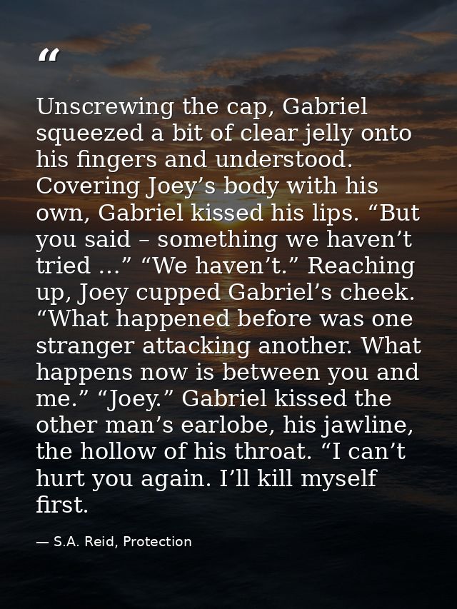 Unscrewing the cap, Gabriel squeezed a bit of clear jelly onto his fingers and understood. Covering Joey’s body with his — S.A. Reid, Protection