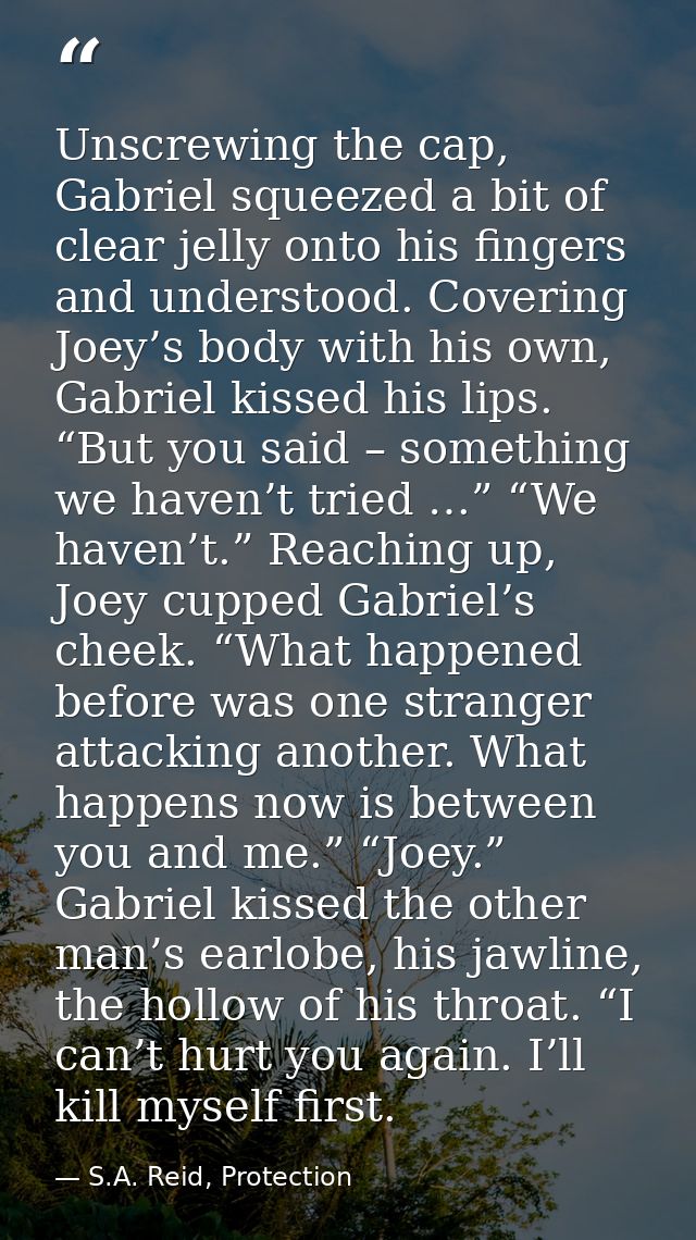 Unscrewing the cap, Gabriel squeezed a bit of clear jelly onto his fingers and understood. Covering Joey’s body with his — S.A. Reid, Protection