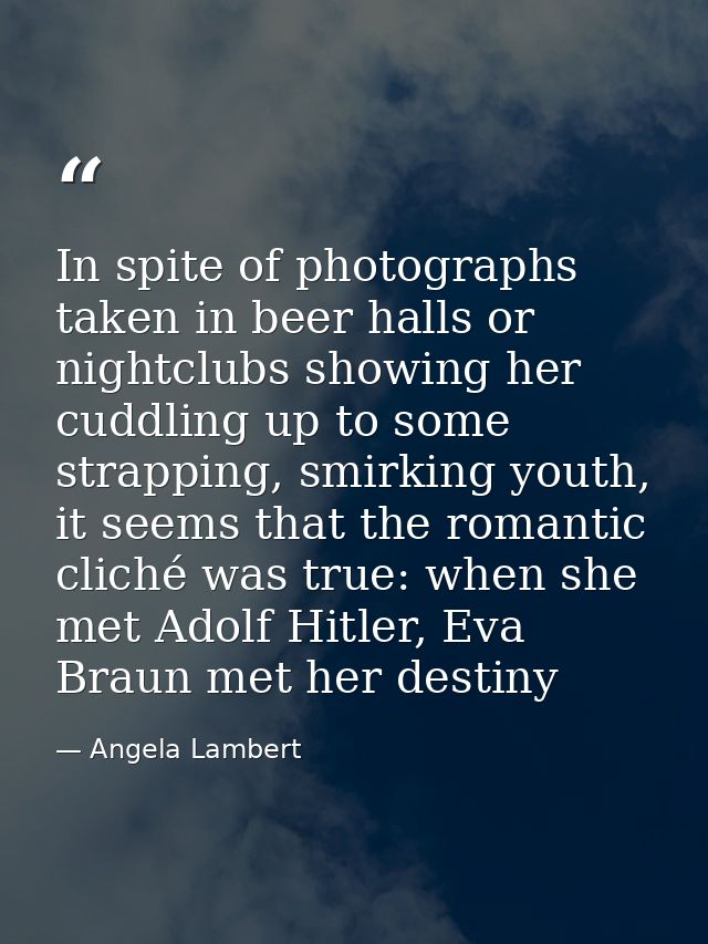 In spite of photographs taken in beer halls or nightclubs showing her cuddling up to some strapping, smirking youth, it  — Angela Lambert