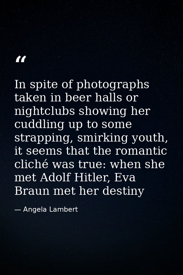 In spite of photographs taken in beer halls or nightclubs showing her cuddling up to some strapping, smirking youth, it  — Angela Lambert