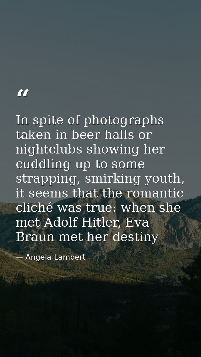 In spite of photographs taken in beer halls or nightclubs showing her cuddling up to some strapping, smirking youth, it  — Angela Lambert