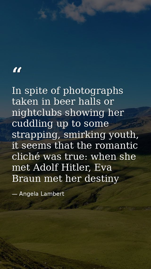In spite of photographs taken in beer halls or nightclubs showing her cuddling up to some strapping, smirking youth, it  — Angela Lambert