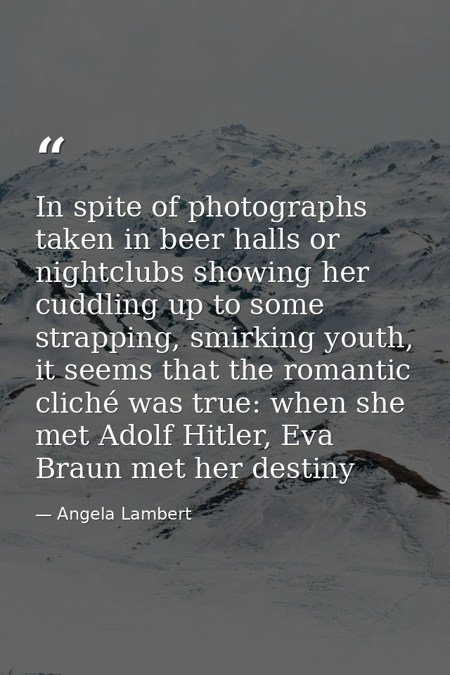 In spite of photographs taken in beer halls or nightclubs showing her cuddling up to some strapping, smirking youth, it  — Angela Lambert