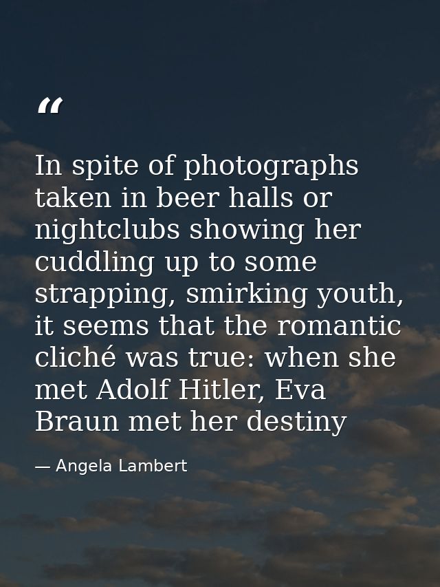 In spite of photographs taken in beer halls or nightclubs showing her cuddling up to some strapping, smirking youth, it  — Angela Lambert