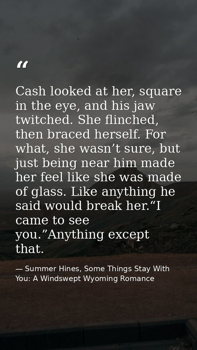 Cash looked at her, square in the eye, and his jaw twitched. She flinched, then braced herself. For what, she wasn’t sur — Summer Hines, Some Things Stay With You: A Windswept Wyoming Romance