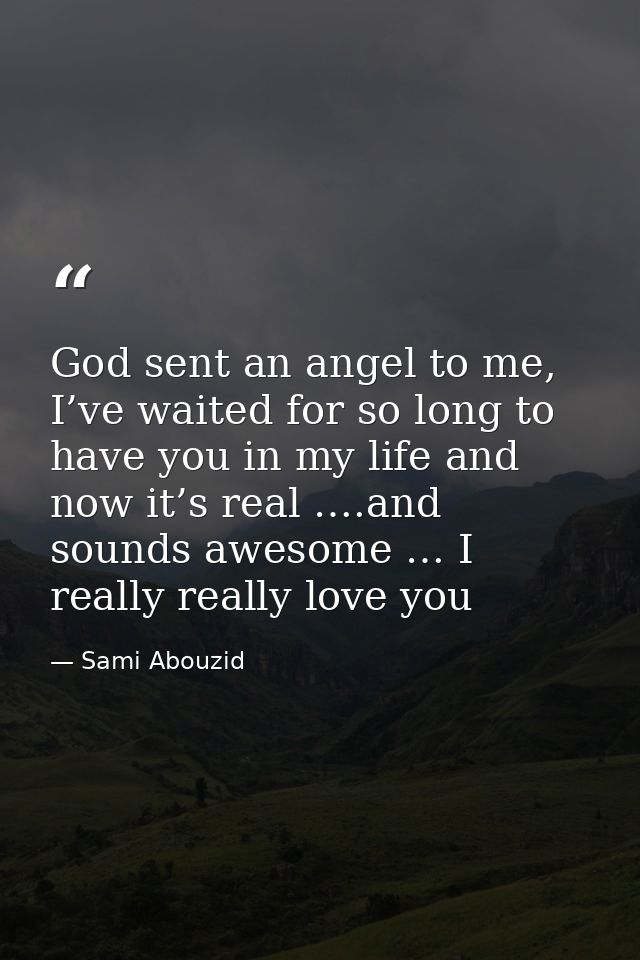 God sent an angel to me, I’ve waited for so long to have you in my life and now it’s real ….and sounds awesome … I reall — Sami Abouzid