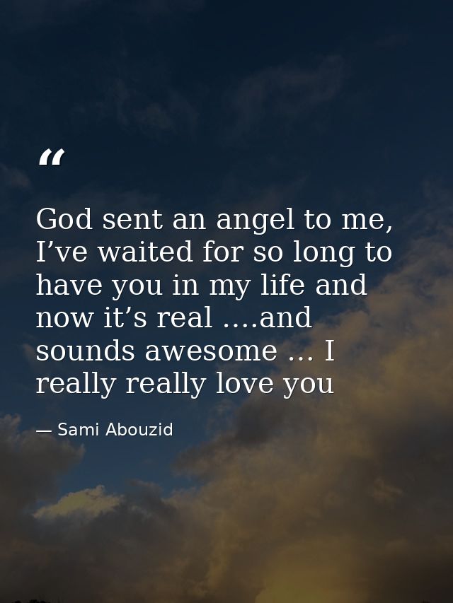 God sent an angel to me, I’ve waited for so long to have you in my life and now it’s real ….and sounds awesome … I reall — Sami Abouzid