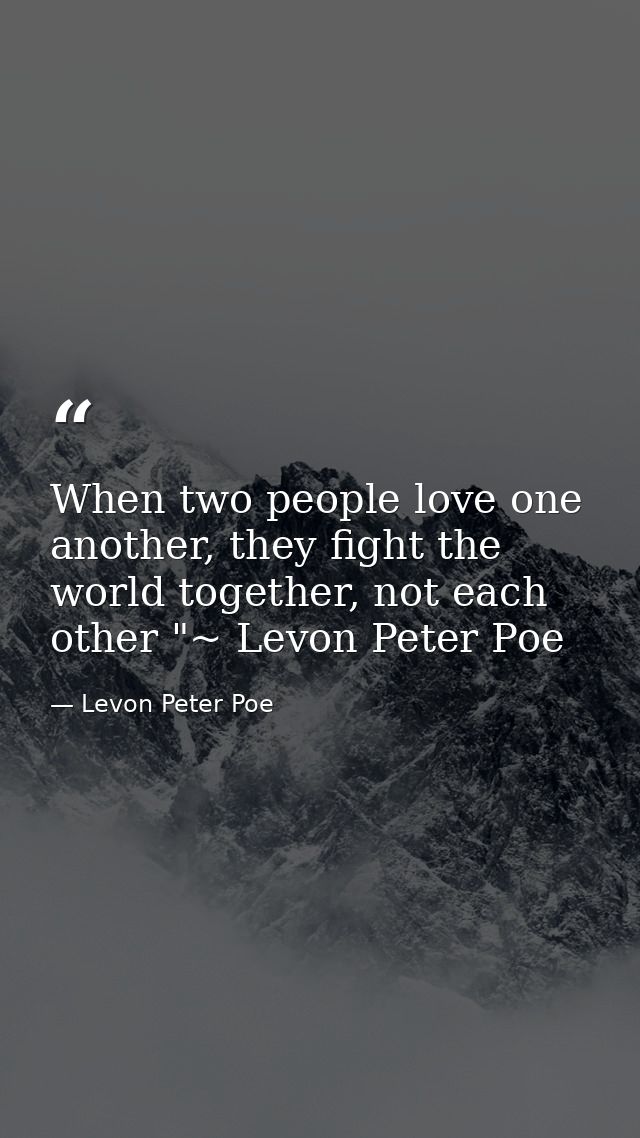 When two people love one another, they fight the world together, not each other "~ Levon Peter Poe — Levon Peter Poe