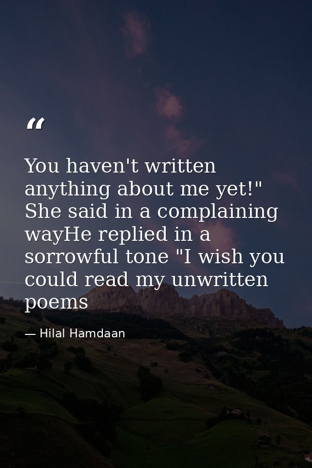 You haven't written anything about me yet!" She said in a complaining wayHe replied in a sorrowful tone "I wish you coul — Hilal Hamdaan