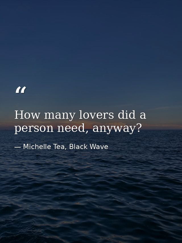 How many lovers did a person need, anyway? — Michelle Tea, Black Wave