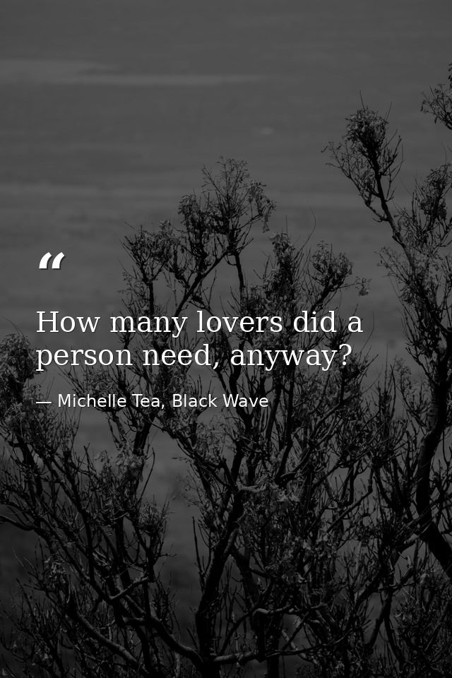 How many lovers did a person need, anyway? — Michelle Tea, Black Wave