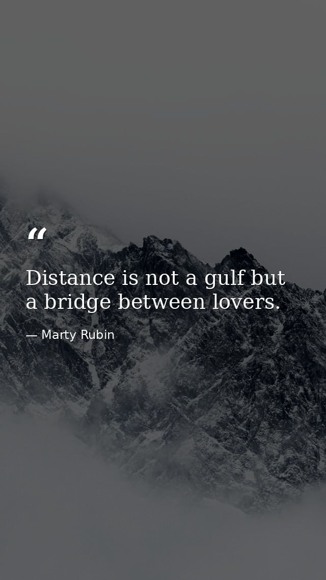 Distance is not a gulf but a bridge between lovers. — Marty Rubin