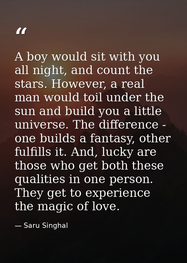 A boy would sit with you all night, and count the stars. However, a real man would toil under the sun and build you a li — Saru Singhal