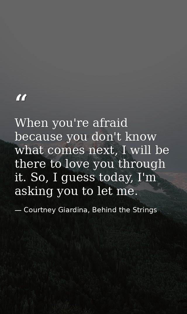 When you're afraid because you don't know what comes next, I will be there to love you through it. So, I guess today, I' — Courtney Giardina, Behind the Strings
