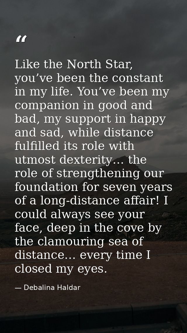 Like the North Star, you’ve been the constant in my life. You’ve been my companion in good and bad, my support in happy  — Debalina Haldar