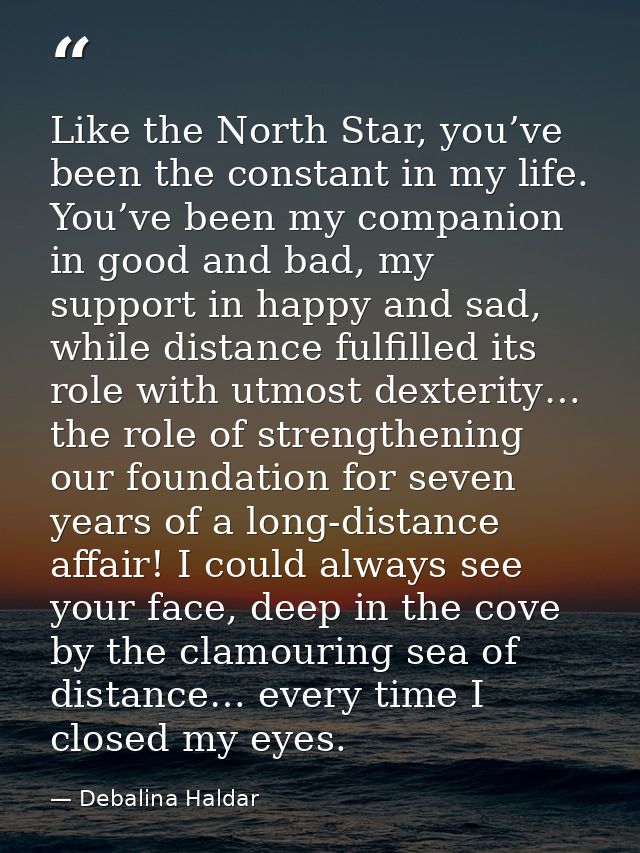 Like the North Star, you’ve been the constant in my life. You’ve been my companion in good and bad, my support in happy  — Debalina Haldar