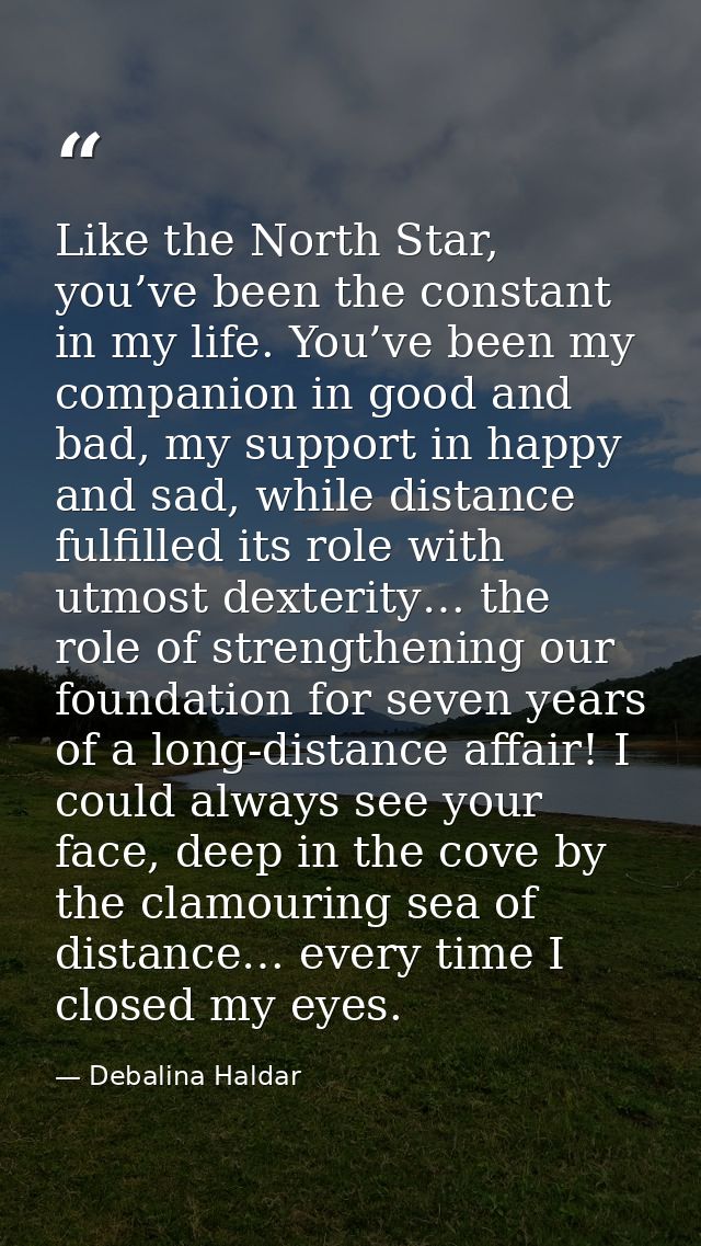Like the North Star, you’ve been the constant in my life. You’ve been my companion in good and bad, my support in happy  — Debalina Haldar
