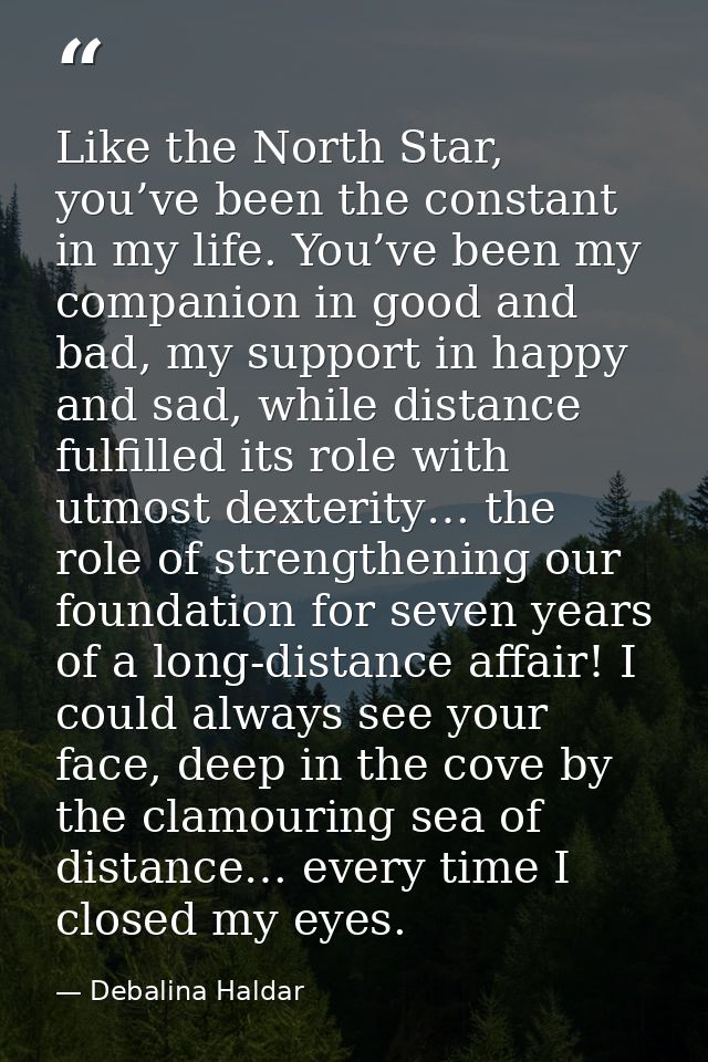 Like the North Star, you’ve been the constant in my life. You’ve been my companion in good and bad, my support in happy  — Debalina Haldar