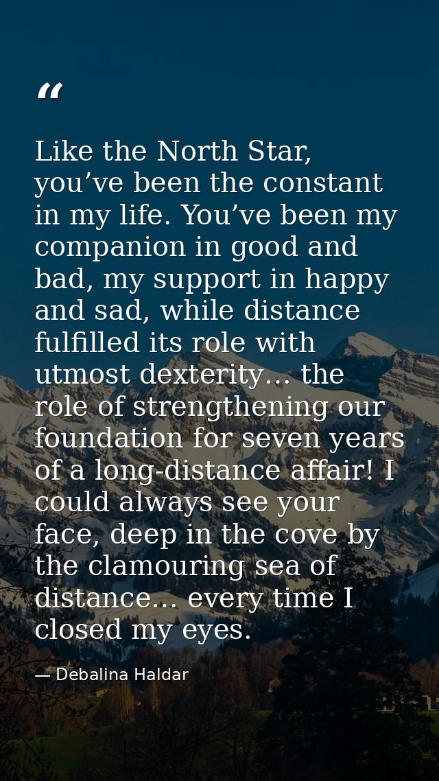Like the North Star, you’ve been the constant in my life. You’ve been my companion in good and bad, my support in happy  — Debalina Haldar