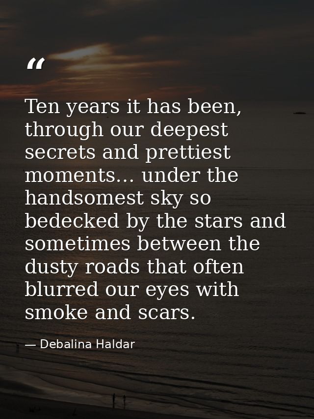 Ten years it has been, through our deepest secrets and prettiest moments… under the handsomest sky so bedecked by the st — Debalina Haldar