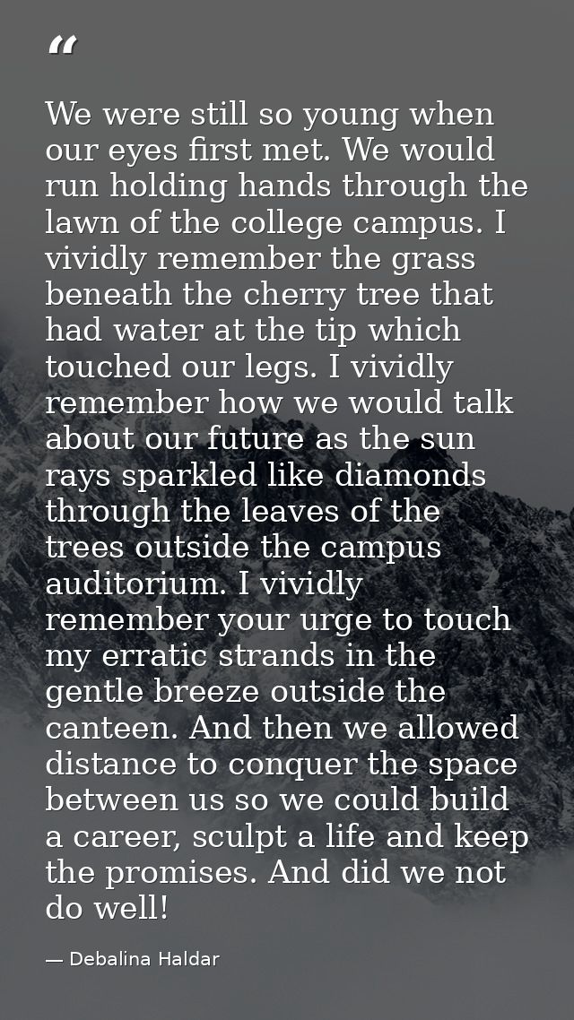 We were still so young when our eyes first met. We would run holding hands through the lawn of the college campus. I viv — Debalina Haldar