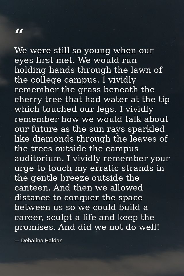 We were still so young when our eyes first met. We would run holding hands through the lawn of the college campus. I viv — Debalina Haldar