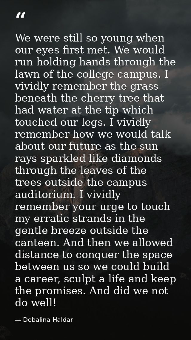 We were still so young when our eyes first met. We would run holding hands through the lawn of the college campus. I viv — Debalina Haldar