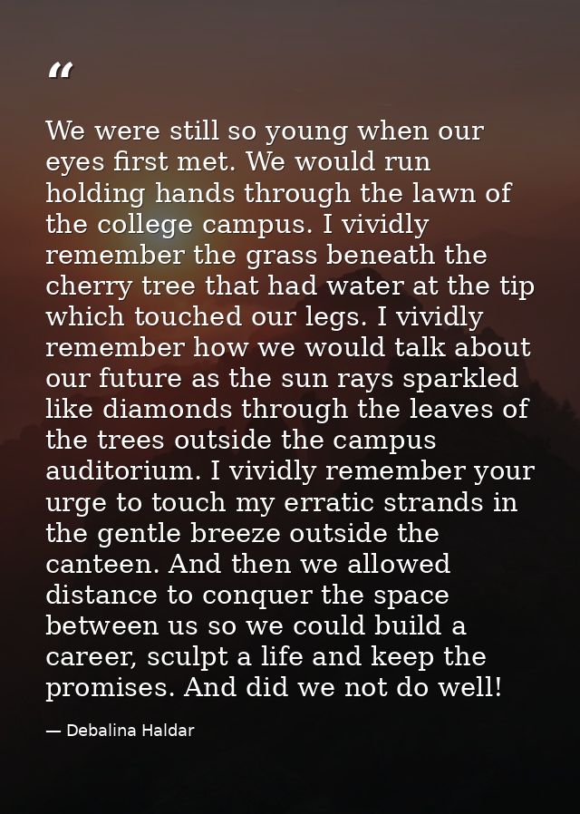 We were still so young when our eyes first met. We would run holding hands through the lawn of the college campus. I viv — Debalina Haldar