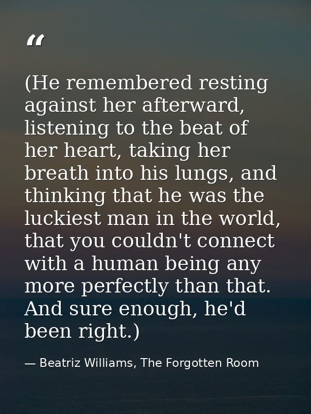 (He remembered resting against her afterward, listening to the beat of her heart, taking her breath into his lungs, and  — Beatriz Williams, The Forgotten Room