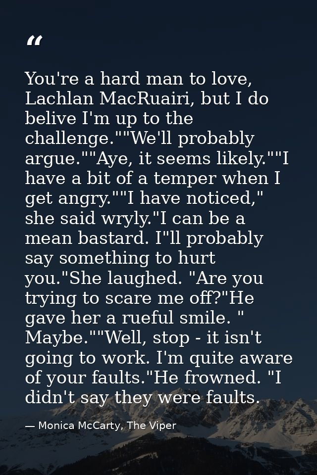 You're a hard man to love, Lachlan MacRuairi, but I do belive I'm up to the challenge.""We'll probably argue.""Aye, it s — Monica McCarty, The Viper