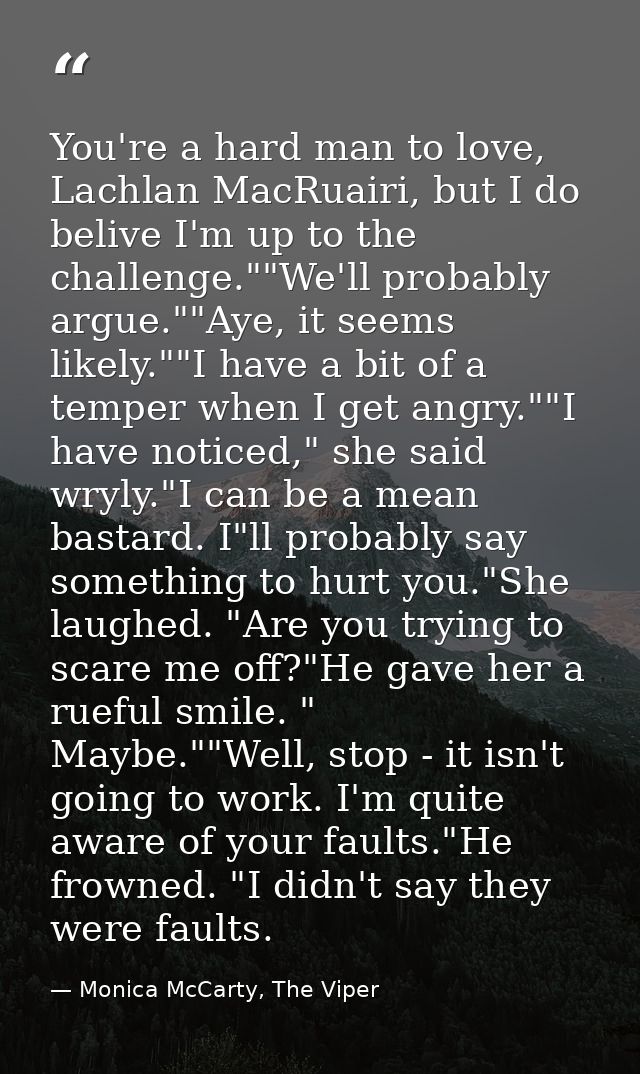 You're a hard man to love, Lachlan MacRuairi, but I do belive I'm up to the challenge.""We'll probably argue.""Aye, it s — Monica McCarty, The Viper